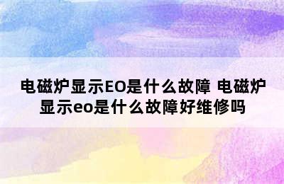 电磁炉显示EO是什么故障 电磁炉显示eo是什么故障好维修吗